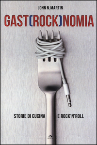 Gastrocknomia_Storie_Di_Cucina_E_Rock`n`roll_-Martin_John_N.